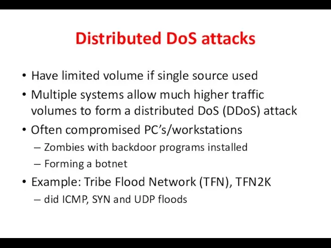 Distributed DoS attacks Have limited volume if single source used Multiple