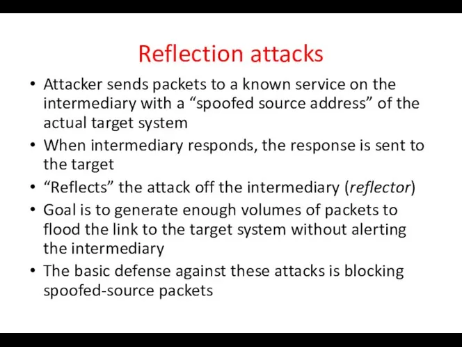 Reflection attacks Attacker sends packets to a known service on the