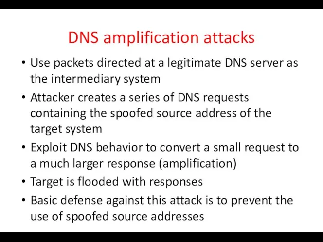DNS amplification attacks Use packets directed at a legitimate DNS server