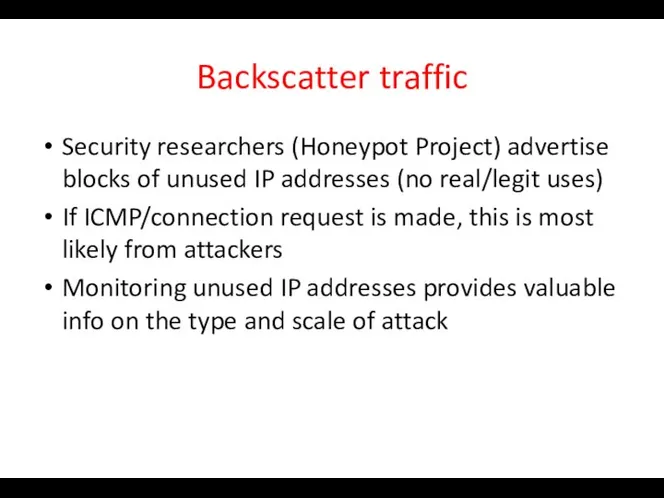 Backscatter traffic Security researchers (Honeypot Project) advertise blocks of unused IP