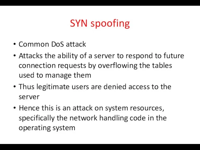 SYN spoofing Common DoS attack Attacks the ability of a server