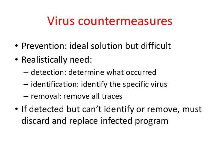 Virus countermeasures Prevention: ideal solution but difficult Realistically need: detection: determine