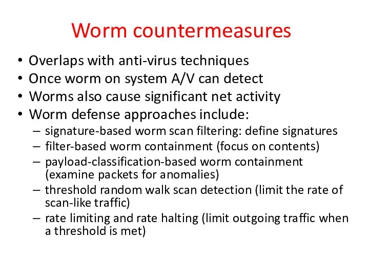 Worm countermeasures Overlaps with anti-virus techniques Once worm on system A/V