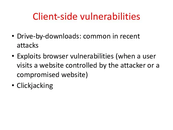 Client-side vulnerabilities Drive-by-downloads: common in recent attacks Exploits browser vulnerabilities (when