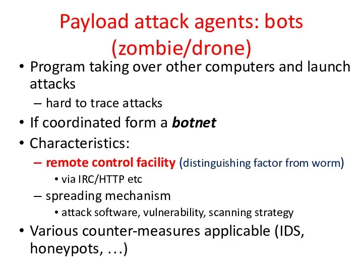 Payload attack agents: bots (zombie/drone) Program taking over other computers and