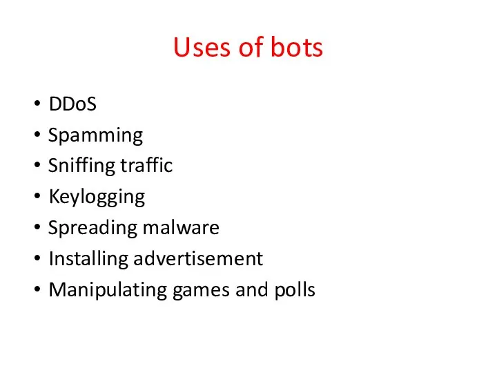 Uses of bots DDoS Spamming Sniffing traffic Keylogging Spreading malware Installing advertisement Manipulating games and polls