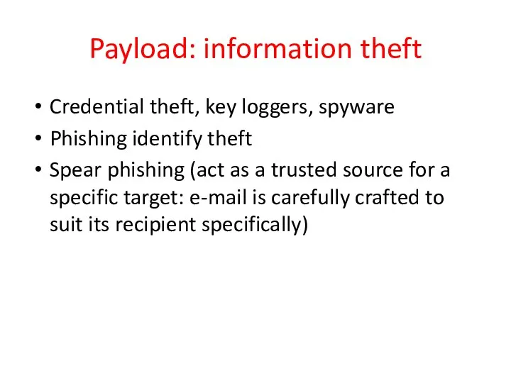 Payload: information theft Credential theft, key loggers, spyware Phishing identify theft