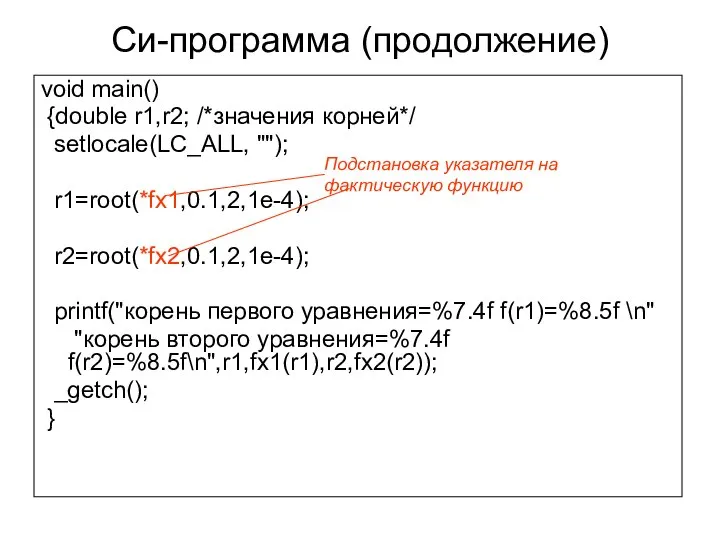 Си-программа (продолжение) void main() {double r1,r2; /*значения корней*/ setlocale(LC_ALL, ""); r1=root(*fx1,0.1,2,1e-4);