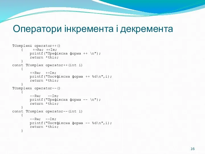 Оператори інкремента і декремента TComplex& operator++() { ++Re; ++Im; printf("Префіксна форма