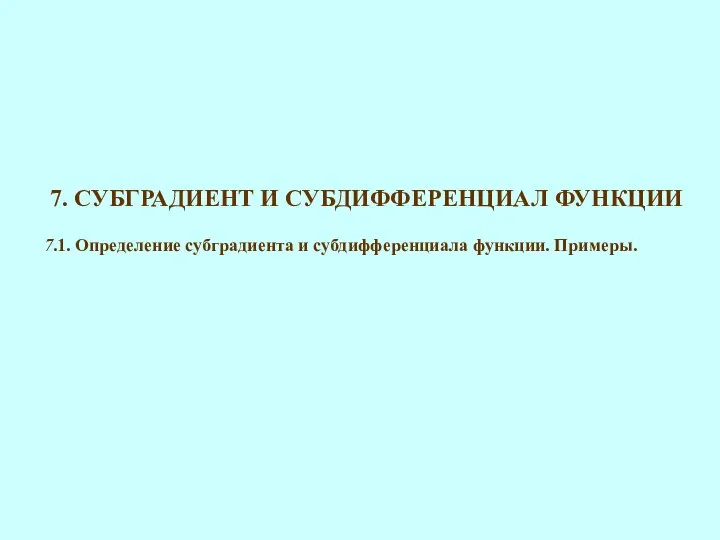 7. СУБГРАДИЕНТ И СУБДИФФЕРЕНЦИАЛ ФУНКЦИИ 7.1. Определение субградиента и субдифференциала функции. Примеры.