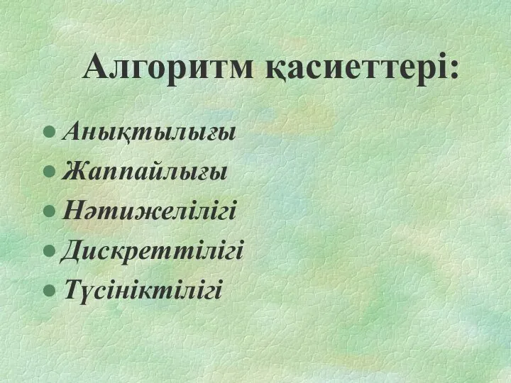 Алгоритм қасиеттері: Анықтылығы Жаппайлығы Нәтижелілігі Дискреттілігі Түсініктілігі