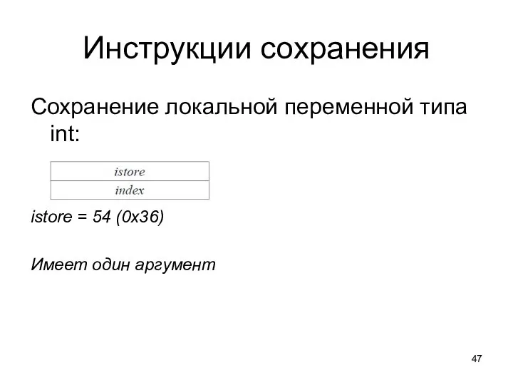 Инструкции сохранения Сохранение локальной переменной типа int: istore = 54 (0x36) Имеет один аргумент