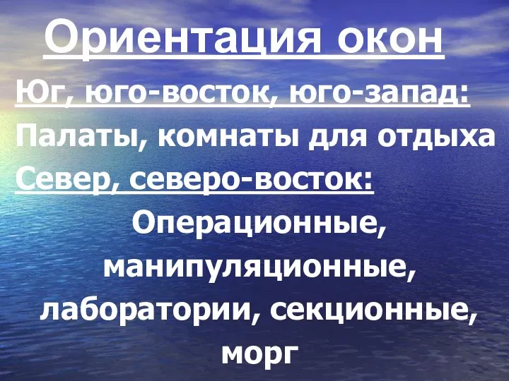 Ориентация окон Юг, юго-восток, юго-запад: Палаты, комнаты для отдыха Север, северо-восток: Операционные, манипуляционные, лаборатории, секционные, морг