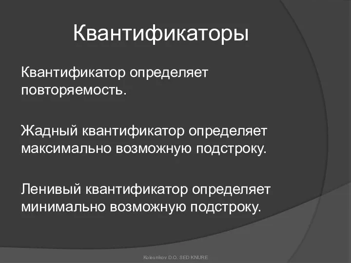 Квантификаторы Квантификатор определяет повторяемость. Жадный квантификатор определяет максимально возможную подстроку. Ленивый