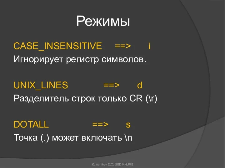 Режимы CASE_INSENSITIVE ==> i Игнорирует регистр символов. UNIX_LINES ==> d Разделитель