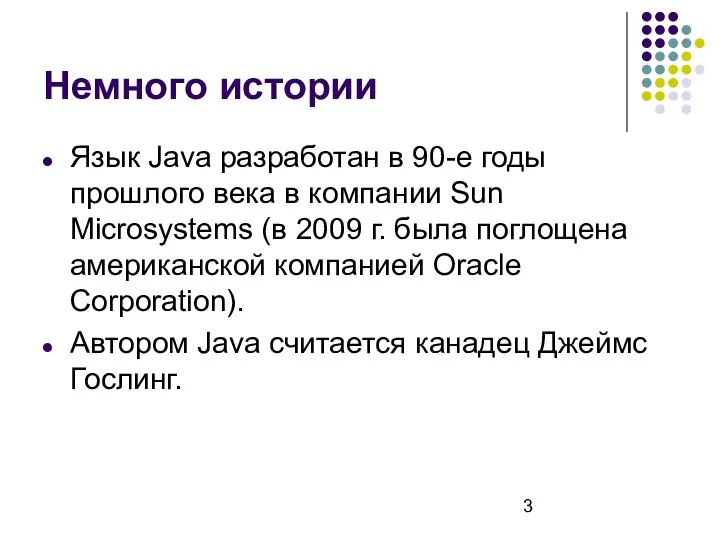 Немного истории Язык Java разработан в 90-е годы прошлого века в