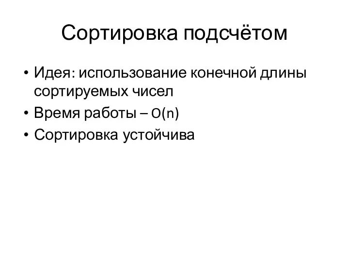 Сортировка подсчётом Идея: использование конечной длины сортируемых чисел Время работы – O(n) Сортировка устойчива