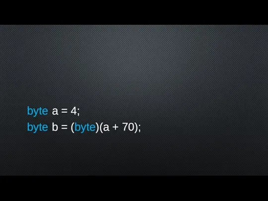 byte a = 4; byte b = (byte)(a + 70);