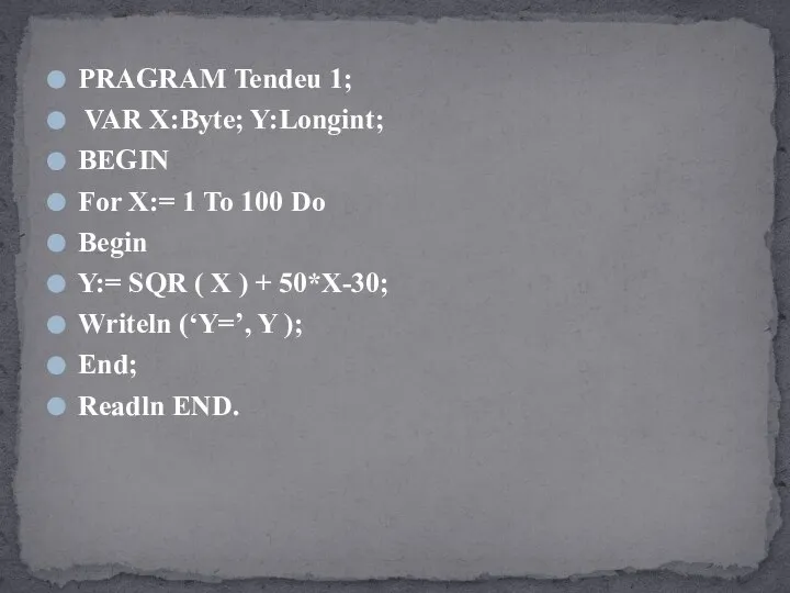 PRAGRAM Tendeu 1; VAR X:Byte; Y:Longint; BEGIN For X:= 1 To