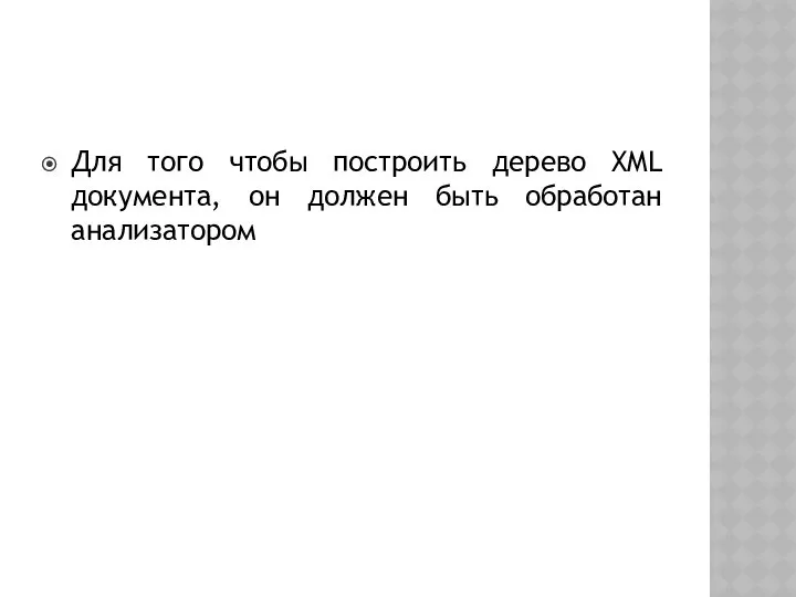 Для того чтобы построить дерево XML документа, он должен быть обработан анализатором