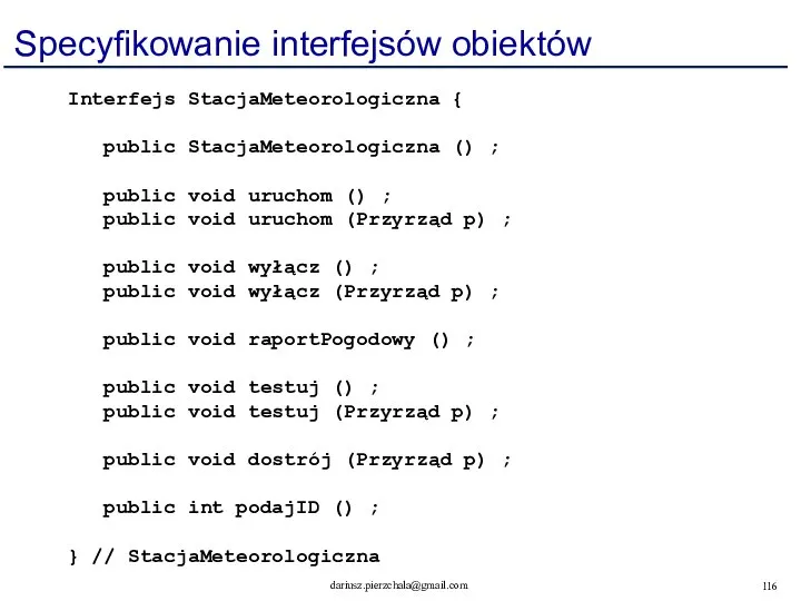 Specyfikowanie interfejsów obiektów Interfejs StacjaMeteorologiczna { public StacjaMeteorologiczna () ; public