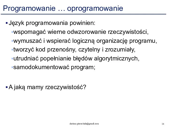 Programowanie … oprogramowanie Język programowania powinien: wspomagać wierne odwzorowanie rzeczywistości, wymuszać