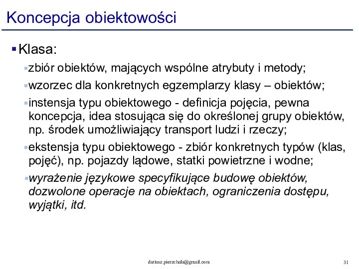 Koncepcja obiektowości Klasa: zbiór obiektów, mających wspólne atrybuty i metody; wzorzec