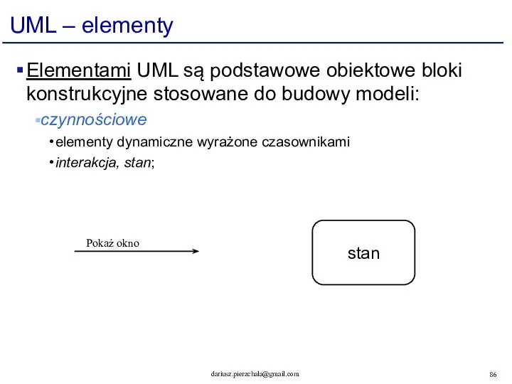 UML – elementy Elementami UML są podstawowe obiektowe bloki konstrukcyjne stosowane