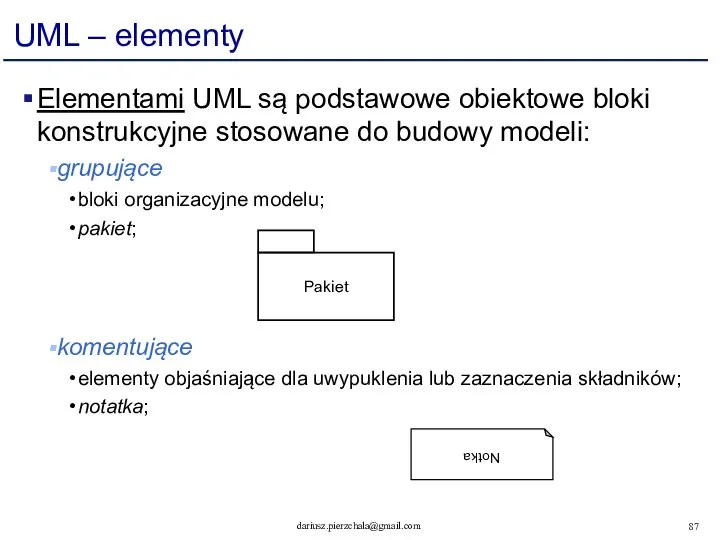 UML – elementy Elementami UML są podstawowe obiektowe bloki konstrukcyjne stosowane