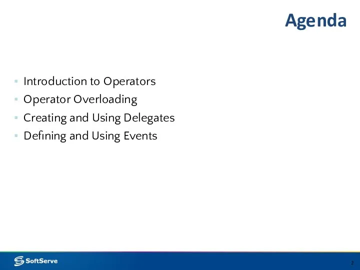 Agenda Introduction to Operators Operator Overloading Creating and Using Delegates Defining and Using Events