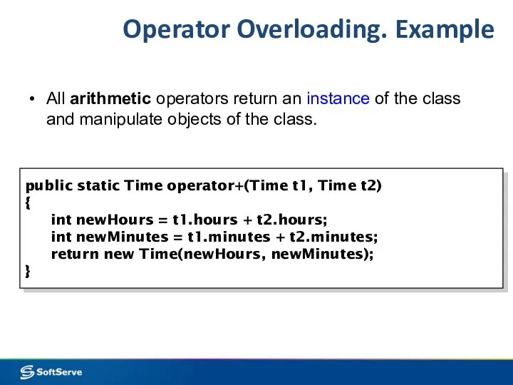 Operator Overloading. Example public static Time operator+(Time t1, Time t2) {