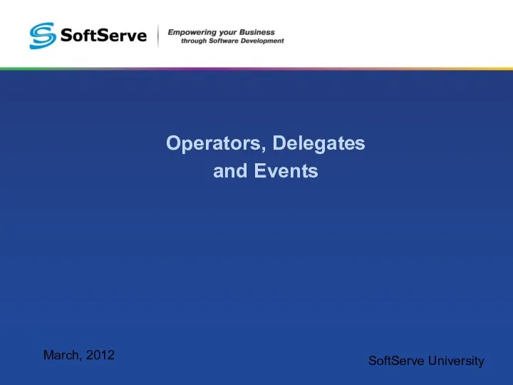 Operators, Delegates and Events March, 2012 SoftServe University