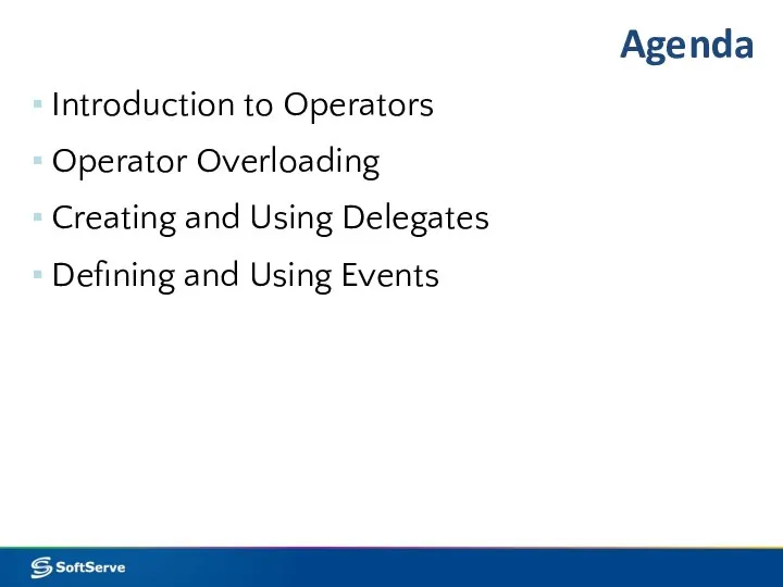 Agenda Introduction to Operators Operator Overloading Creating and Using Delegates Defining and Using Events