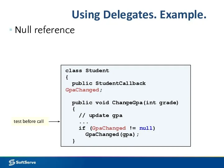 Using Delegates. Example. Null reference class Student { public StudentCallback GpaChanged;
