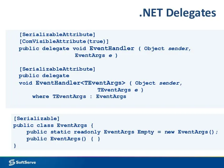 .NET Delegates [SerializableAttribute] [ComVisibleAttribute(true)] public delegate void EventHandler ( Object sender,