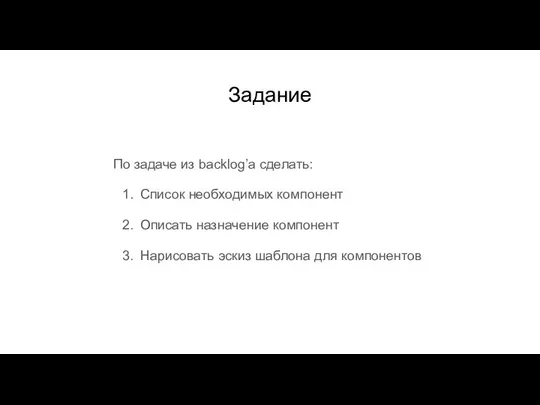 Задание По задаче из backlog’а сделать: Список необходимых компонент Описать назначение