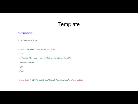 Template *.component.html Hero List Pick a hero from the list {{hero.name}}