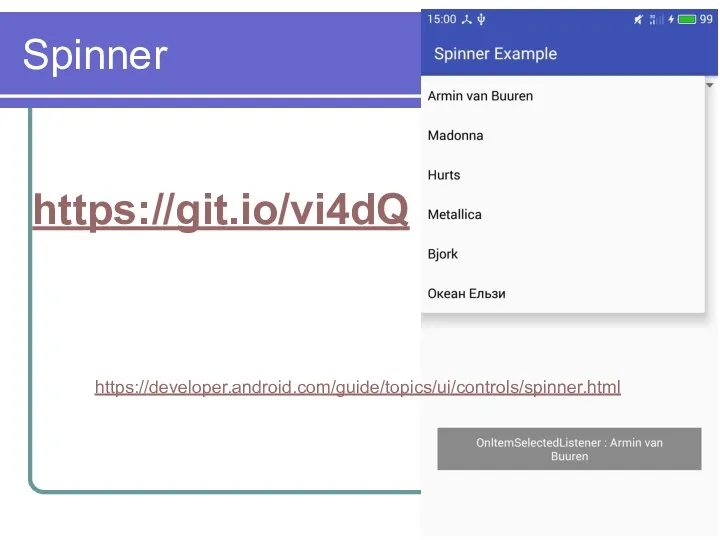 Spinner https://git.io/vi4dQ https://developer.android.com/guide/topics/ui/controls/spinner.html