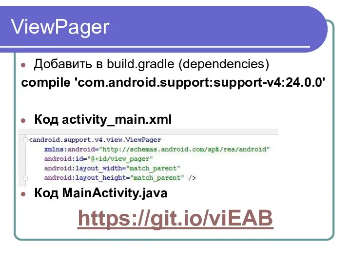 ViewPager Добавить в build.gradle (dependencies) compile 'com.android.support:support-v4:24.0.0' Код activity_main.xml Код MainActivity.java https://git.io/viEAB