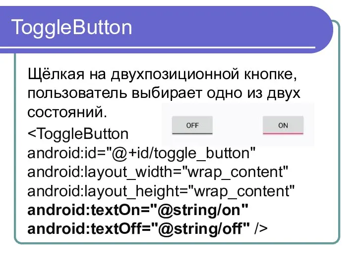 ToggleButton Щёлкая на двухпозиционной кнопке, пользователь выбирает одно из двух состояний.