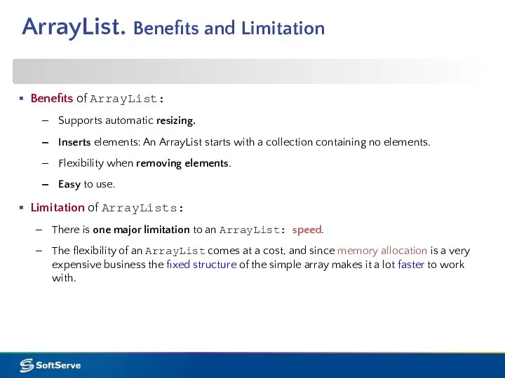 ArrayList. Benefits and Limitation Benefits of ArrayList: Supports automatic resizing. Inserts