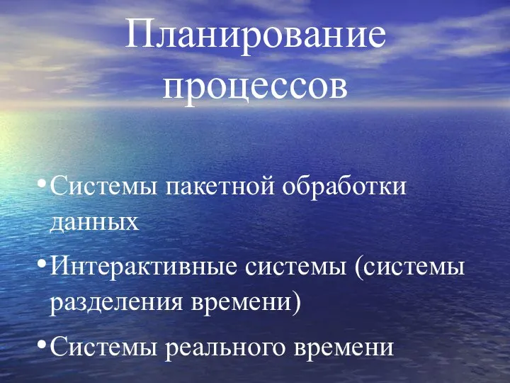 Планирование процессов Системы пакетной обработки данных Интерактивные системы (системы разделения времени) Системы реального времени