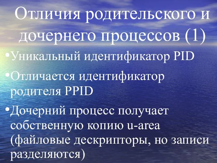 Отличия родительского и дочернего процессов (1) Уникальный идентификатор PID Отличается идентификатор