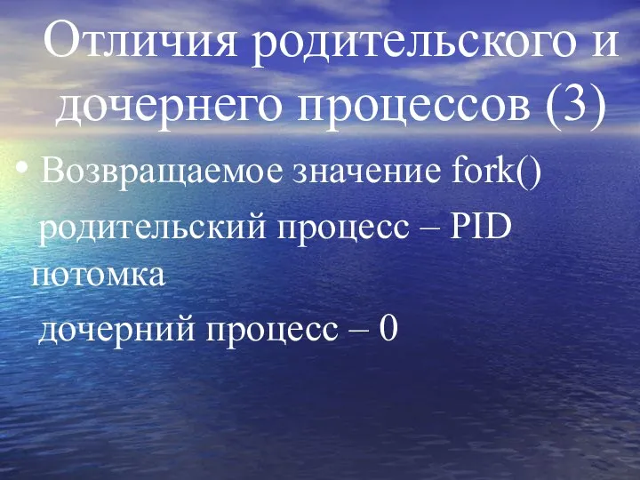 Отличия родительского и дочернего процессов (3) Возвращаемое значение fork() родительский процесс