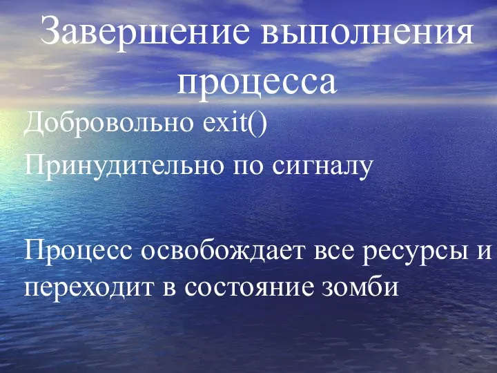 Завершение выполнения процесса Добровольно exit() Принудительно по сигналу Процесс освобождает все