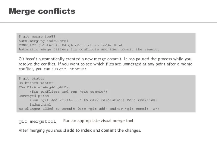 Merge conflicts $ git merge iss53 Auto-merging index.html CONFLICT (content): Merge