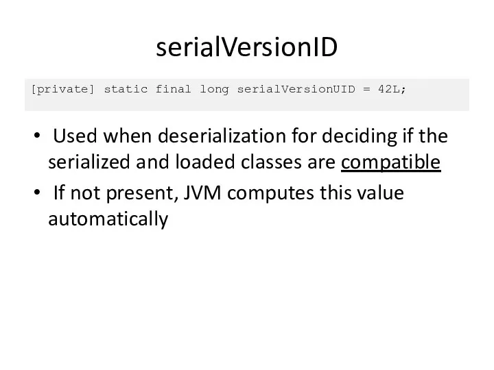 serialVersionID Used when deserialization for deciding if the serialized and loaded