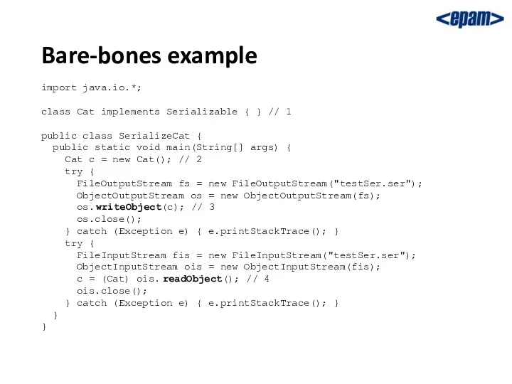 Bare-bones example import java.io.*; class Cat implements Serializable { } //