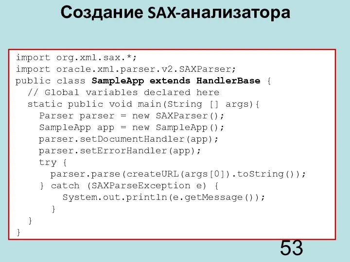 Создание SAX-анализатора import org.xml.sax.*; import oracle.xml.parser.v2.SAXParser; public class SampleApp extends HandlerBase