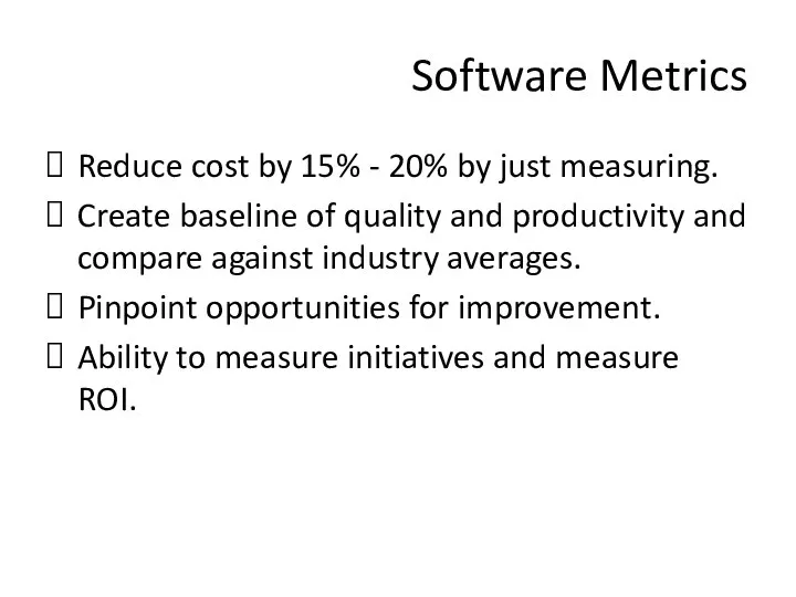 Software Metrics Reduce cost by 15% - 20% by just measuring.